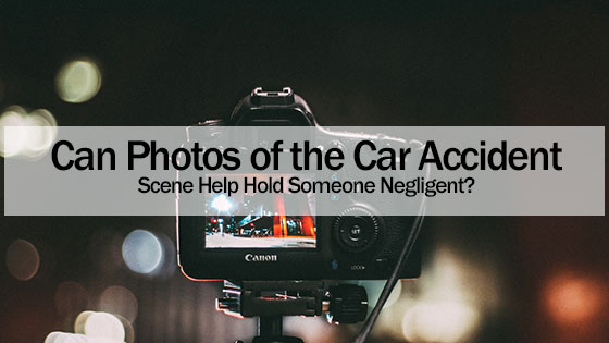 Can Photos of the Car Accident Scene Help Hold Someone Negligent