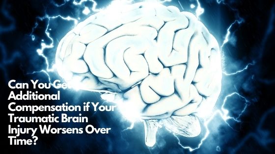 Can You Get Additional Compensation if Your Traumatic Brain Injury Worsens Over Time