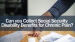Can you Collect Social Security Disability Benefits for Chronic Pain