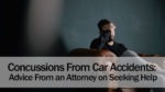 Concussions From Car Accidents: Advice From an Attorney on Seeking Help