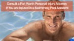 Consult a Fort Worth Personal Injury Attorney if You are Injured in a Swimming Pool Accident