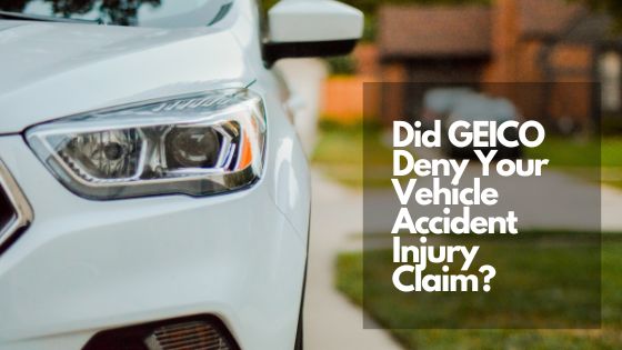 Did GEICO Deny Your Vehicle Accident Injury Claim