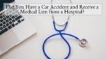 Did You Have a Car Accident and Receive a Medical Lien from a Hospital