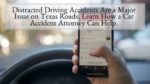 Distracted Driving Accidents Are a Major Issue on Texas Roads