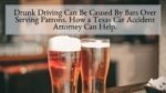 Drunk Driving Can Be Caused By Bars Over Serving Patrons