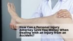 How Can a Personal Injury Attorney Save You Money When Dealing with an Injury from an Accident