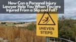 How Can a Personal Injury Lawyer Help You When You are Injured From a Slip and Fall