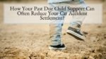 How Your Past Due Child Support Can Often Reduce Your Car Accident Settlement