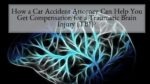 How a Car Accident Attorney Can Help You Get Compensation for a Traumatic Brain Injury
