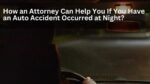 How an Attorney Can Help You If You Have an Auto Accident Occurred at Night