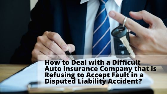 How to Deal with a Difficult Auto Insurance Company that is Refusing to Accept Fault in a Disputed Liability Accident