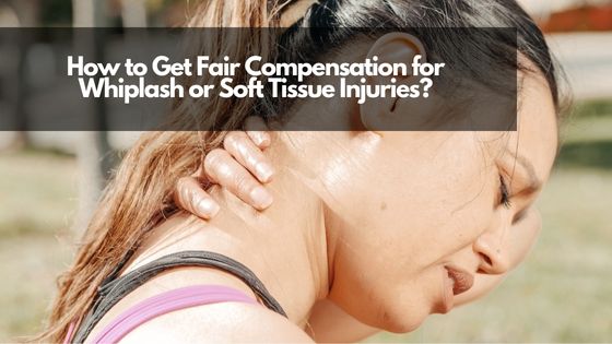 How to Get Fair Compensation for Whiplash or Soft Tissue Injuries