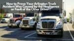 How to Prove Your Arlington Truck Accident Was Caused by the Negligence or Fault of the Other Driver