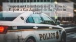 Important Considerations On How to Report a Car Accident to the Police in Texas