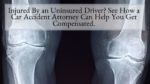 Injured By an Uninsured Driver See How a Car Accident Attorney Can Help You Get Compensated