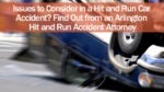 Issues to Consider in a Hit and Run Car Accident? Find Out from an Arlington Hit and Run Accident Attorney