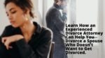 Learn How an Experienced Divorce Attorney Can Help You Divorce a Spouse Who Doesn’t Want to Get Divorced.