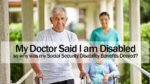 My Doctor Said I am Disabled, so why was my Social Security Disability Benefits Denied?