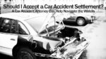 Should I Accept a Car Accident Settlement? A Car Accident Attorney Can Help Navigate the Waters