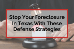 Stop your foreclosure in Texas with these Defense Strategies