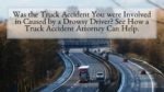 Was the Truck Accident You were Involved in Caused by a Drowsy Driver See How a Truck Accident Attorney Can Help