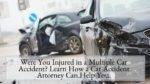 Were You Injured in a Multiple Car Accident Learn How a Car Accident Attorney Can Help You