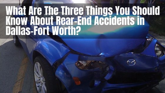 What Are The Three Things You Should Know About Rear-End Accidents in Dallas-Fort Worth