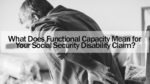 What Does Functional Capacity Mean for Your Social Security Disability Claim?