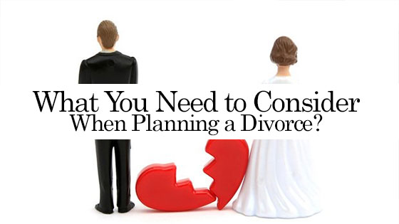 What You Need to Consider When Planning a Divorce