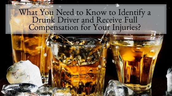 What You Need to Know to Identify a Drunk Driver and Receive Full Compensation for Your Injuries