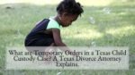 What are Temporary Orders in a Texas Child Custody Case