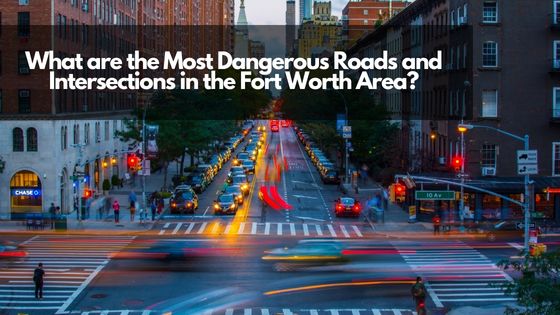 What are the Most Dangerous Roads and Intersections in the Fort Worth Area