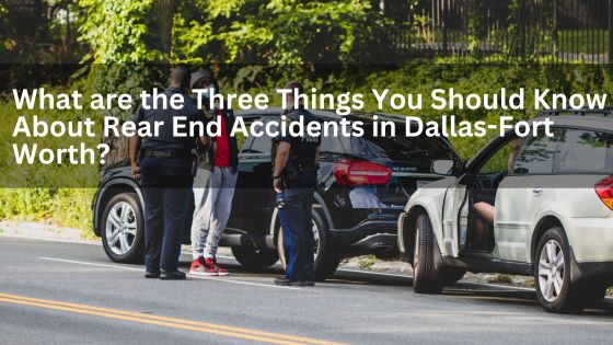 What are the Three Things You Should Know About Rear End Accidents in Dallas-Fort Worth