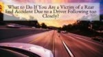 What to Do If You Are a Victim of a Rear End Accident Due to a Driver Following too Closely