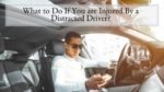 What to Do If You are Injured By a Distracted Driver