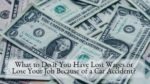 What to Do if You Have Lost Wages or Lose Your Job Because of a Car Accident