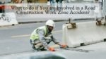 What to do if You are Involved in a Road Construction Work Zone Accident