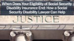 When Does Your Eligibility of Social Security Disability Insurance End: How a Social Security Disability Lawyer Can Help