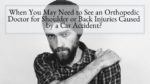 When You May Need to See an Orthopedic Doctor for Shoulder or Back Injuries Caused by a Car Accident
