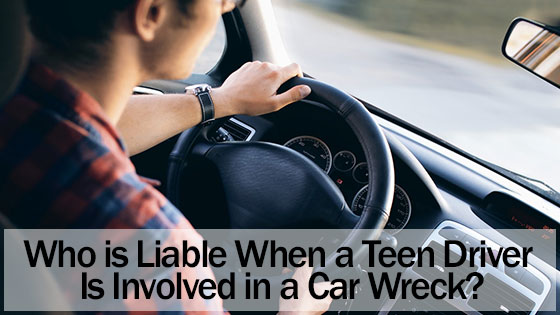 Who is Liable When a Teen Driver Is Involved in a Car Wreck