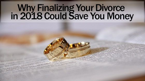 Why Finalizing Your Divorce in 2018 Could Save You Money