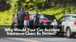 Why Would Your Car Accident Insurance Claim Be Denied