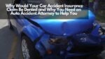 Why Would Your Car Accident Insurance Claim Be Denied and Why You Need an Auto Accident Attorney to Help You